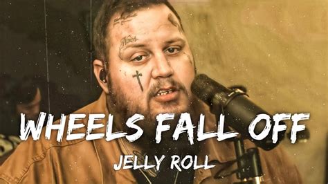 Jelly roll wheels fall off lyrics. Things To Know About Jelly roll wheels fall off lyrics. 